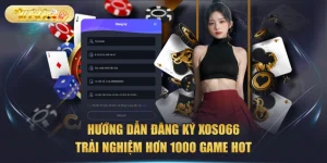 Hướng Dẫn Đăng Ký XOSO66 Trải Nghiệm Hơn 1000 Game Hot