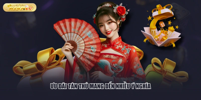 Ưu đãi tân thủ mang đến nhiều ý nghĩa